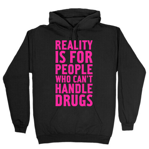 Reality Is For People Who Can't Handle Drugs Hooded Sweatshirt