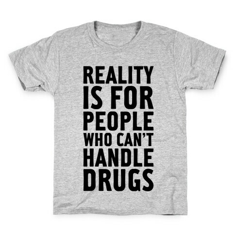 Reality Is For People Who Can't Handle Drugs Kids T-Shirt