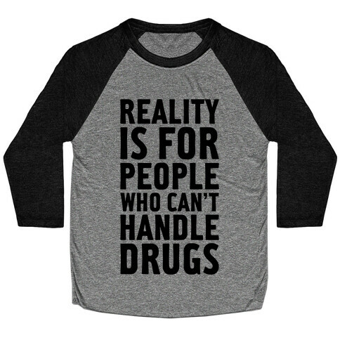 Reality Is For People Who Can't Handle Drugs Baseball Tee