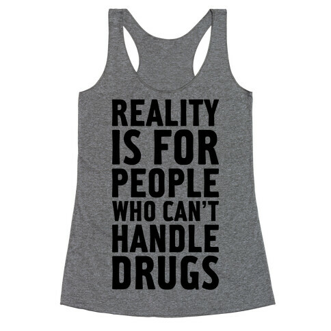 Reality Is For People Who Can't Handle Drugs Racerback Tank Top