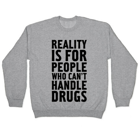 Reality Is For People Who Can't Handle Drugs Pullover