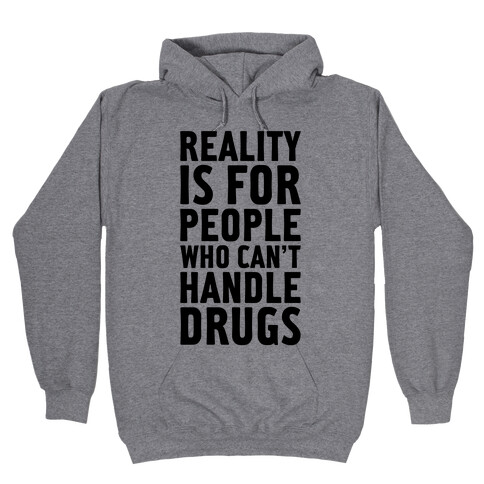 Reality Is For People Who Can't Handle Drugs Hooded Sweatshirt