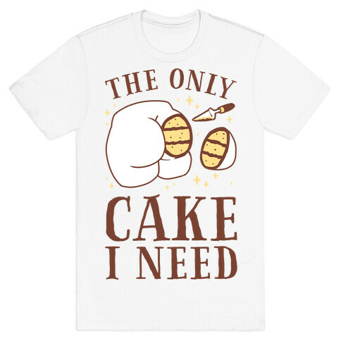 The Only Cake I Need T-Shirt