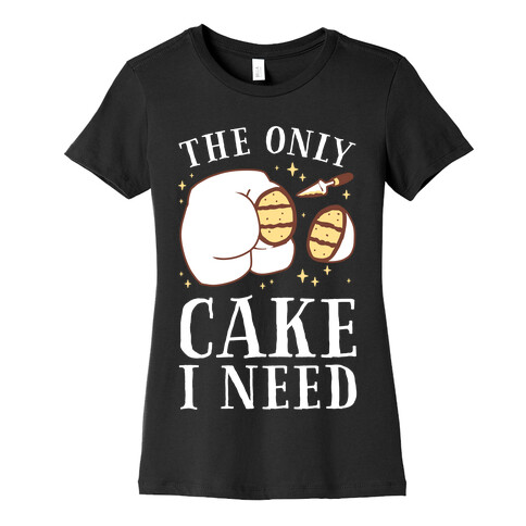 The Only Cake I Need Womens T-Shirt