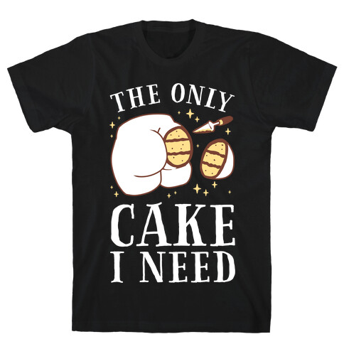 The Only Cake I Need T-Shirt