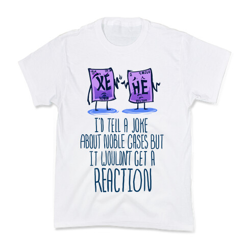 I'd Tell a Joke About Noble Gases but it Wouldn't Get a Reaction Kids T-Shirt