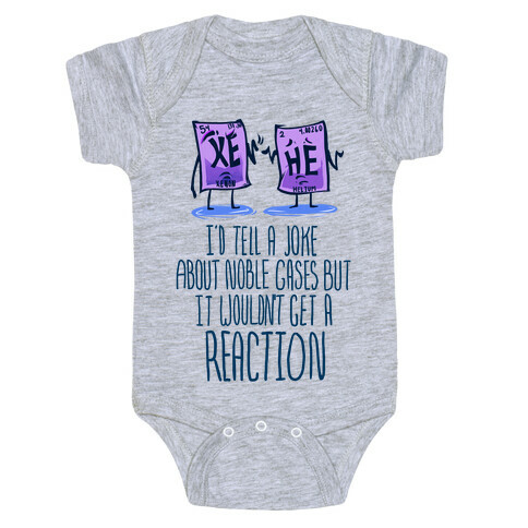 I'd Tell a Joke About Noble Gases but it Wouldn't Get a Reaction Baby One-Piece