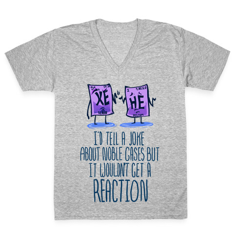 I'd Tell a Joke About Noble Gases but it Wouldn't Get a Reaction V-Neck Tee Shirt