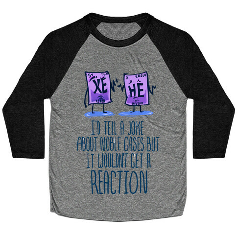 I'd Tell a Joke About Noble Gases but it Wouldn't Get a Reaction Baseball Tee