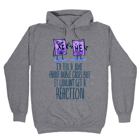 I'd Tell a Joke About Noble Gases but it Wouldn't Get a Reaction Hooded Sweatshirt
