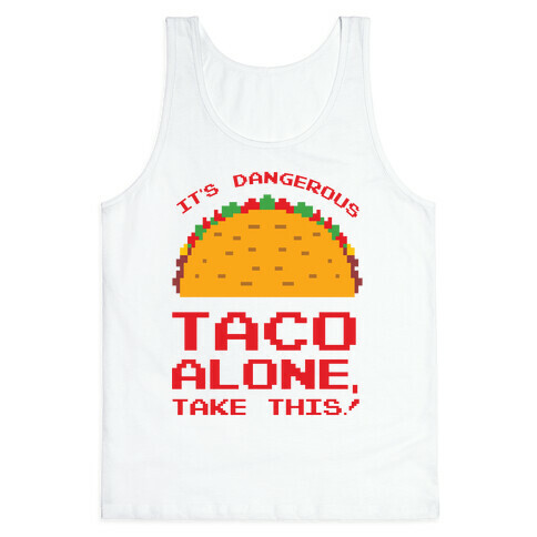 It's Dangerous Taco Alone, Take This!  Tank Top