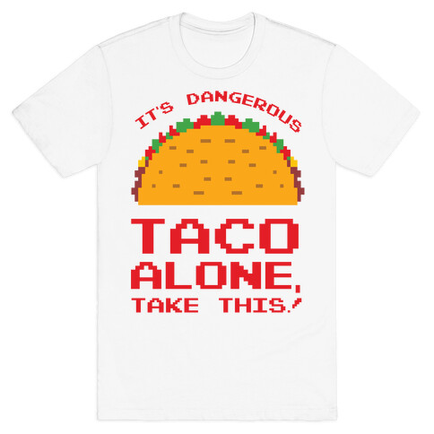 It's Dangerous Taco Alone, Take This!  T-Shirt