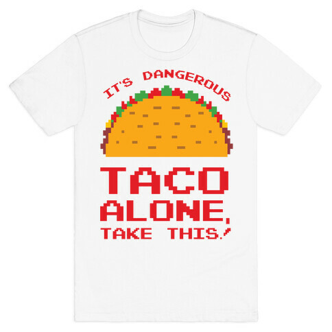 It's Dangerous Taco Alone, Take This!  T-Shirt