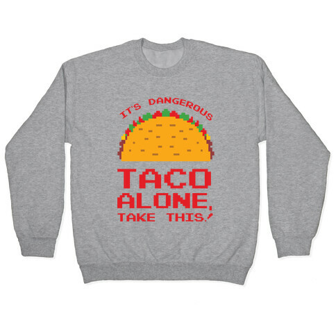 It's Dangerous Taco Alone, Take This!  Pullover