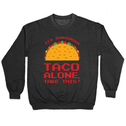 It's Dangerous Taco Alone, Take This!  Pullover