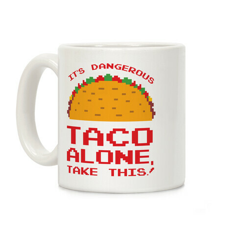 It's Dangerous Taco Alone, Take This!  Coffee Mug