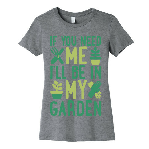 If You Need Me I'll Be In My Garden Womens T-Shirt