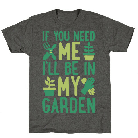 If You Need Me I'll Be In My Garden T-Shirt