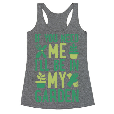 If You Need Me I'll Be In My Garden Racerback Tank Top