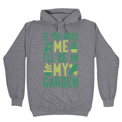 If You Need Me I'll Be In My Garden Hooded Sweatshirt