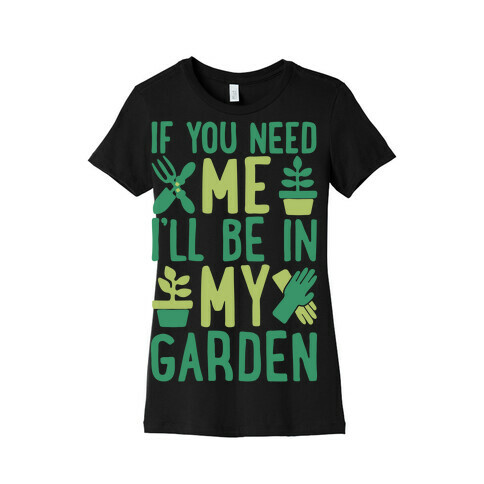 If You Need Me I'll Be In My Garden White Print Womens T-Shirt