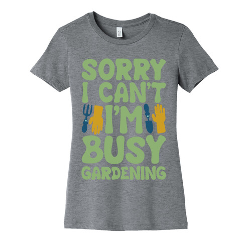 Sorry I Can't I'm Busy Gardening Womens T-Shirt
