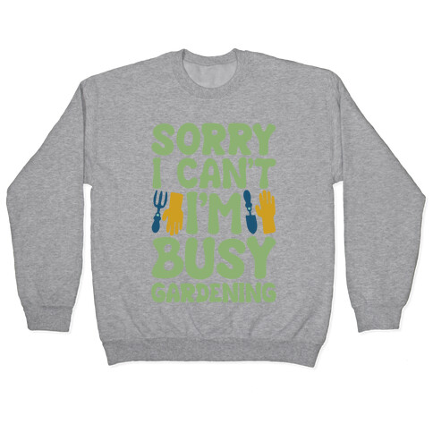 Sorry I Can't I'm Busy Gardening Pullover
