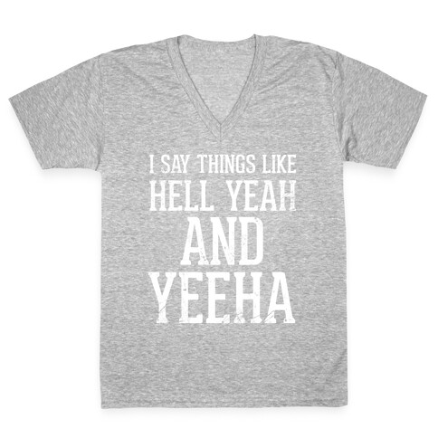 I Say Things Like Hell Yeah And Yeeha V-Neck Tee Shirt