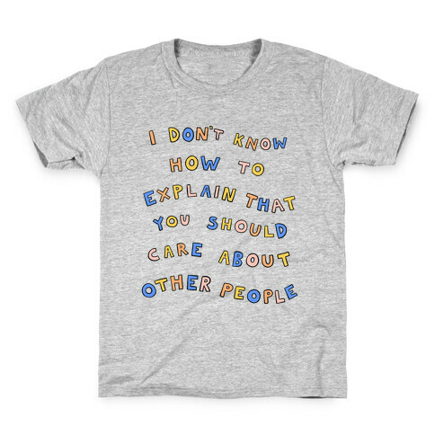 I Don't Know How To Explain That You Should Care About Other People Kids T-Shirt