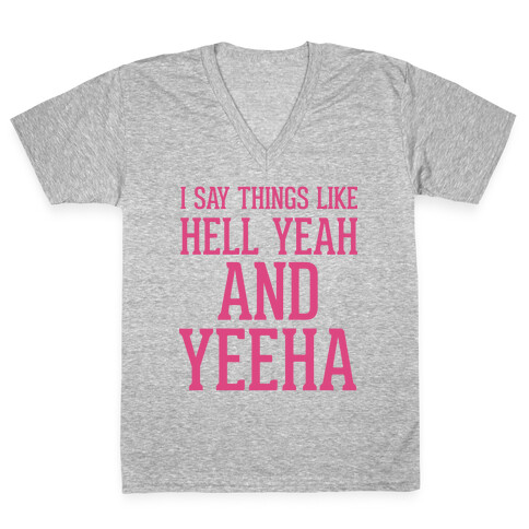 I Say Things Like Hell Yeah And Yeeha V-Neck Tee Shirt