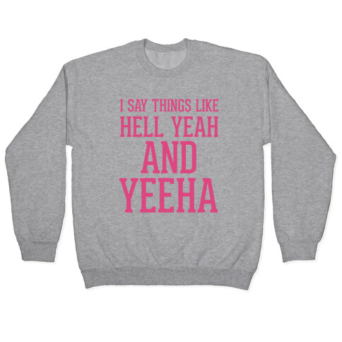 I Say Things Like Hell Yeah And Yeeha Pullover