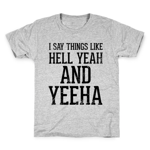 I Say Things Like Hell Yeah And Yeeha Kids T-Shirt