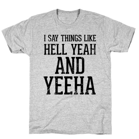 I Say Things Like Hell Yeah And Yeeha T-Shirt