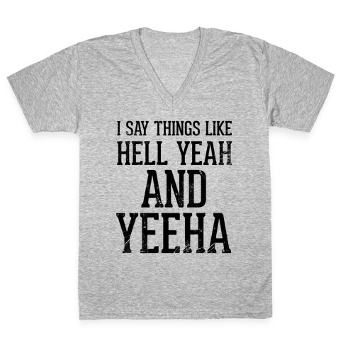 I Say Things Like Hell Yeah And Yeeha V-Neck Tee Shirt