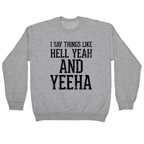 I Say Things Like Hell Yeah And Yeeha Pullover