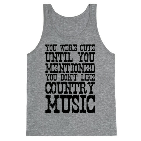 You Were Cute Until You Mentioned You Don't Like Country Music Tank Top