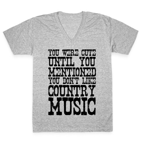 You Were Cute Until You Mentioned You Don't Like Country Music V-Neck Tee Shirt