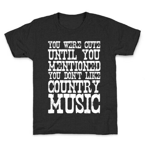 You Were Cute Until You Mentioned You Don't Like Country Music Kids T-Shirt