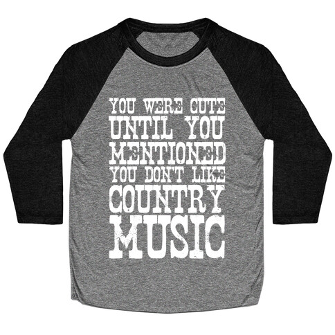 You Were Cute Until You Mentioned You Don't Like Country Music Baseball Tee