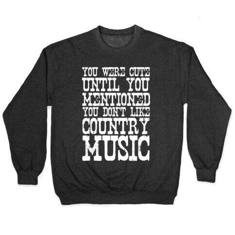 You Were Cute Until You Mentioned You Don't Like Country Music Pullover