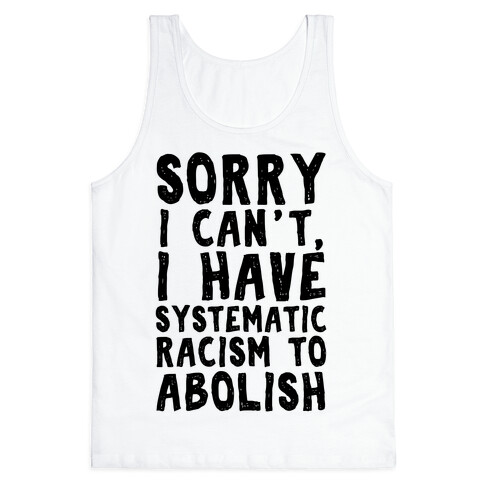 Sorry I Can't, I Have Systematic Racism To Abolish Tank Top