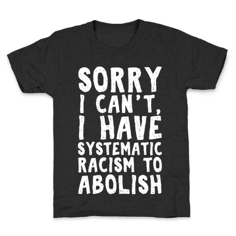 Sorry I Can't, I Have Systematic Racism To Abolish Kids T-Shirt