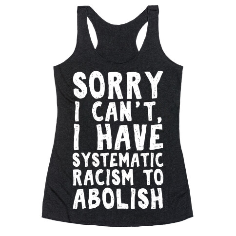 Sorry I Can't, I Have Systematic Racism To Abolish Racerback Tank Top