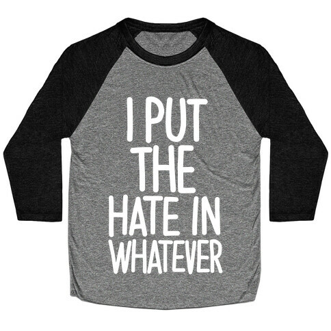 I Put The Hate in Whatever. Baseball Tee