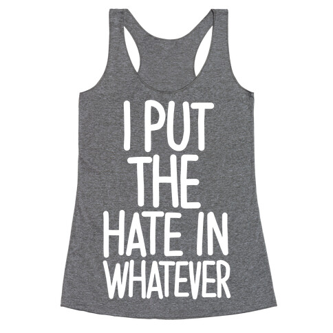 I Put The Hate in Whatever. Racerback Tank Top