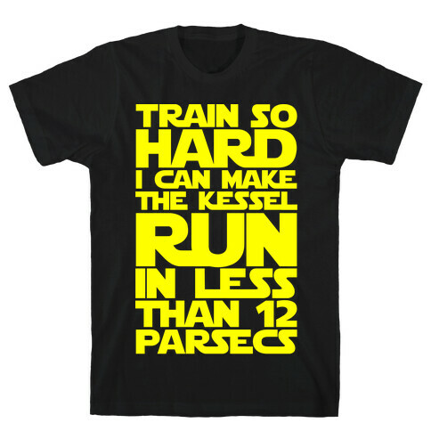 I Train So Hard I Can Make The Kessel Run In Less Than 12 Parsecs T-Shirt