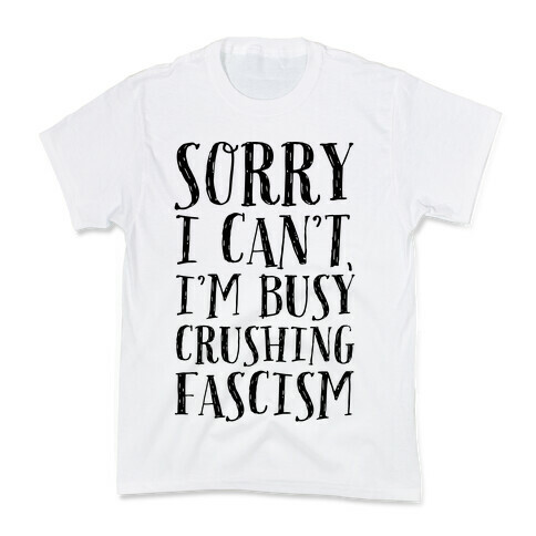 Sorry I Can't,I'm Busy Crushing Fascism Kids T-Shirt