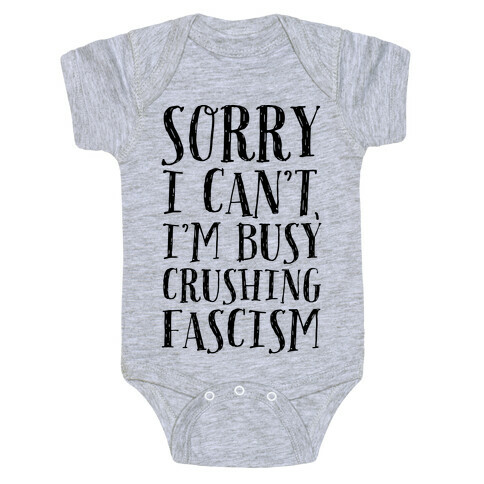 Sorry I Can't,I'm Busy Crushing Fascism Baby One-Piece