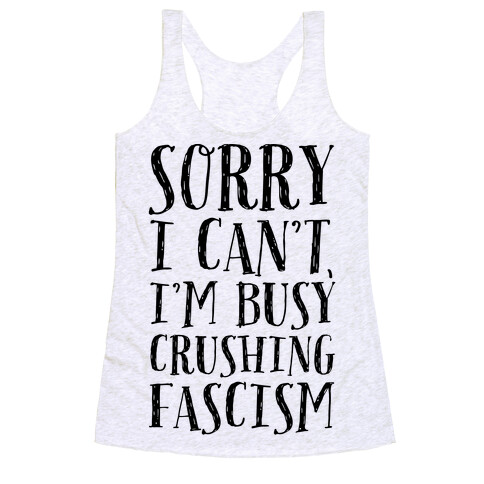 Sorry I Can't,I'm Busy Crushing Fascism Racerback Tank Top