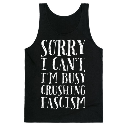 Sorry I Can't,I'm Busy Crushing Fascism Tank Top